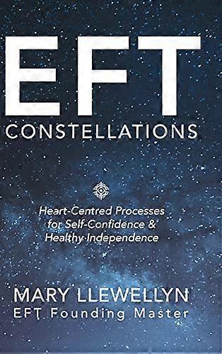 Eft Constellations: Heart-Centred Processes for Self-Confidence & Healthy Independence