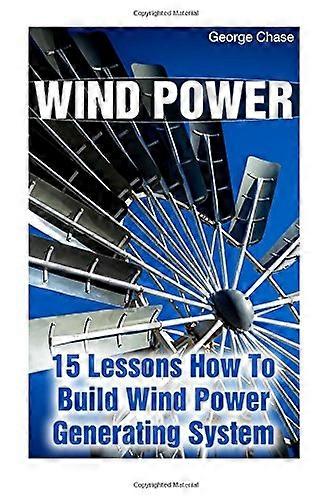 Wind Power: 15 Lessons How to Build Wind Power Generating System