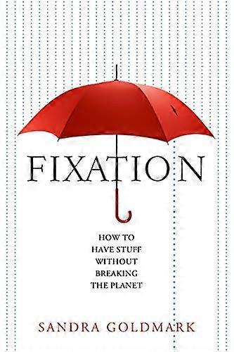 Fixation: How to Have Stuff Without Breaking the Planet