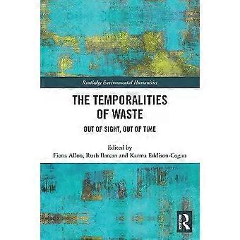 The Temporalities Of Waste Out Of Sight Out Of Time - Taylor & Francis Ltd