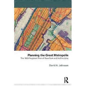Planning The Great Metropolis The 1929 Regional Plan Of New York And Its Environ - David Johnson