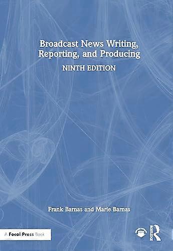 Broadcast News Writing Reporting and Producing