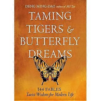 Taming Tigers & Butterfly Dreams 144 Fables Taoist Wisdom for Modern Life