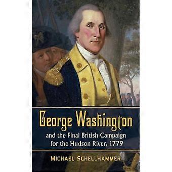 George Washington And The Final British Campaign For The Hudson River 1779 - Michael Schellhammer - Paperback - English Book - History