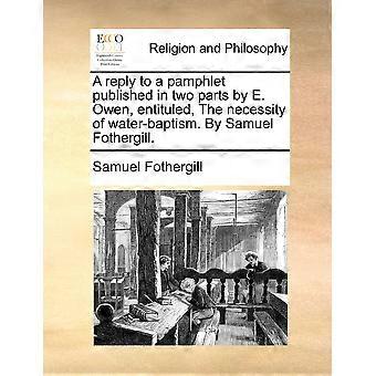 A Reply To A Pamphlet Published In Two Parts By E. Owen Entituled The Nece - Samuel Fothergill - Paperback - en Book