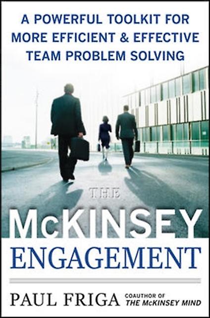 The Mckinsey Engagement A Powerful Toolkit For More Efficient And Effective Team by Paul Friga Hardback Book