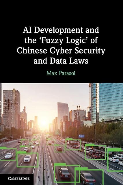 Ai Development And The Fuzzy Logic Of Chinese Cyber Security And Data Laws by Max Parasol Paperback
