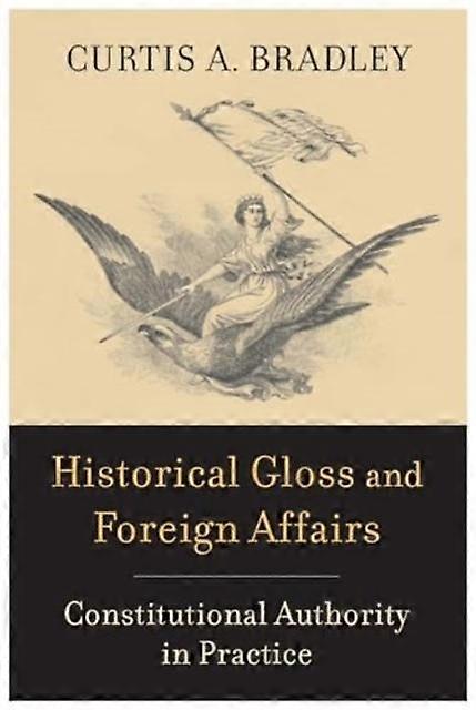 Historical Gloss And Foreign Affairs by Curtis A. Bradley Paperback Book