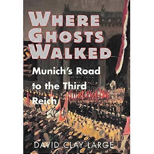 Where Ghosts Walked: Munich's Road to the Third Reich