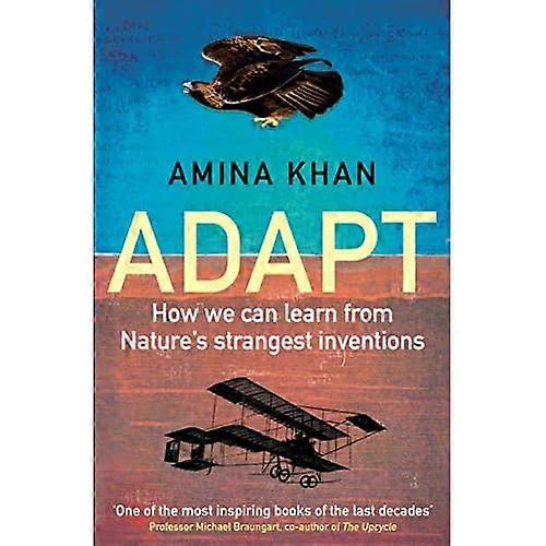 Adapt: How We Can Learn from Nature's Strangest Inventions