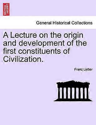 A Lecture on the origin and development of the first constituents of Civilization