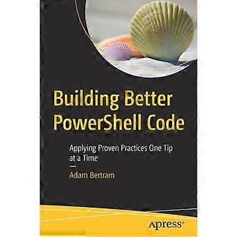 Building Better Powershell Code Applying Proven Practices One Tip At A Time - Adam Bertram