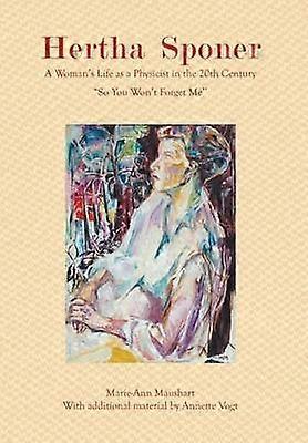 Hertha Sponer A Woman's Life as a Physicist in the 20th Century ''So You Won't Forget Me''