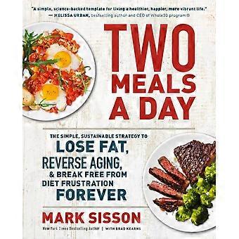 Two Meals A Day The Simple Sustainable Strategy To Lose Fat Reverse Aging - Mark Sisson