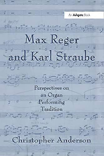 Max Reger and Karl Straube: Perspectives on an Organ Performing Tradition