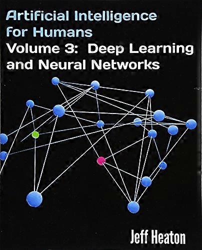 Artificial Intelligence for Humans, Volume 3: Deep Learning and Neural Networks