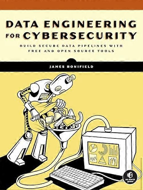 Data Engineering for Cybersecurity : Build Secure Data Pipelines with Free and Open-Source Tools