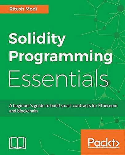 Solidity Programming  - Essentials: A beginner's  - guide to build smart  - contracts for Ethereum and  - blockchain