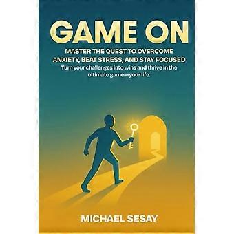¡A jugar! Domina la misión de superar la ansiedad, vencer el estrés y mantenerte enfocado: Mejora tu mentalidad: Descubre los secretos de la resiliencia emocional y