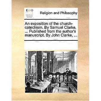 An Exposition Of The Church-catechism. By Samuel Clarke. Published From The - See Notes Multiple Contributors - Paperback - en Book