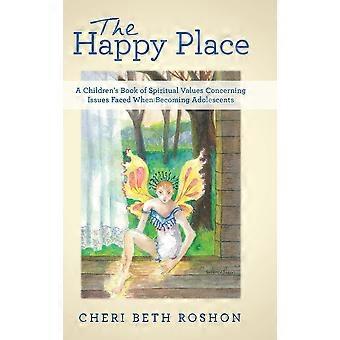 The Happy Place A Children's Book Of Spiritual Values Concerning Issues Faced Wh - Cheri Beth Roshon - Hardcover - en Book