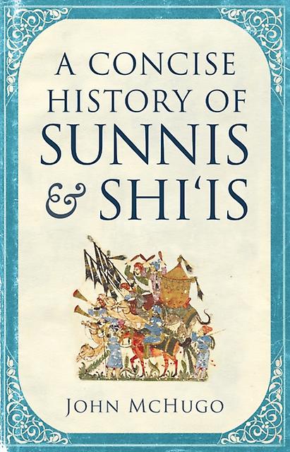 A Concise History Of Sunnis And Shiis by John McHugo Paperback Book