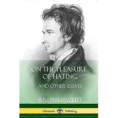 On the Pleasure of Hating: and Other Essays