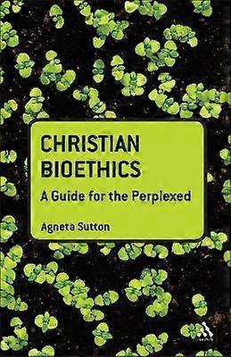 Christian Bioethics: A Guide for the Perplexed