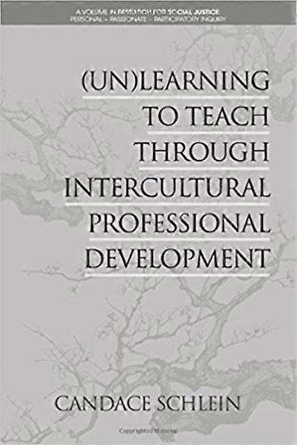 Unlearning To Teach Through Intercultural Professional Development by Candace Schlein Paperback