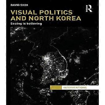 Visual Politics And North Korea Seeing Is Believing - David Shim