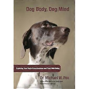 Dog Body Dog Mind Exploring Canine Consciousness And Total Well Being