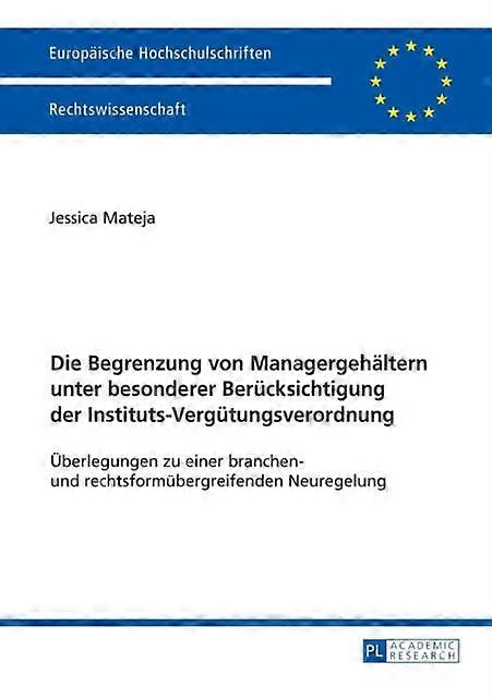 Die Begrenzung Von Managergehaeltern Unter Besonderer Beruecksichtigung Der Inst by Jessica Mateja Paperback