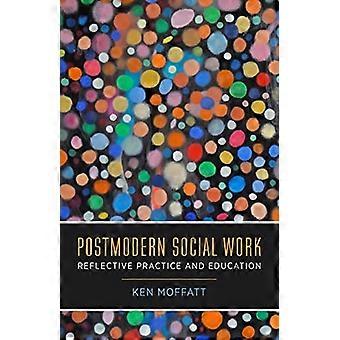 Postmoderne Sozialarbeit: Reflektierende Praxis und Bildung