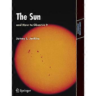 Il Sole e come osservarlo (Guide osservabili dell'astronomo)