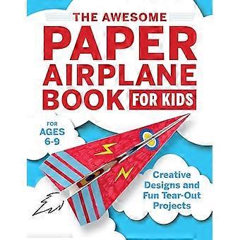 The Awesome Paper Airplane Book for Kids: Diseños creativos y divertidos proyectos de extracción