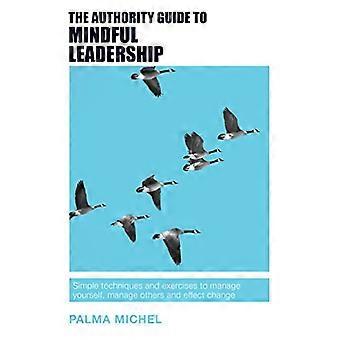 De Autoriteitsgids voor Mindful Leiderschap: Eenvoudige technieken en oefeningen om jezelf te managen, anderen te managen en verandering teweeg te brengen (The Authority Guides)
