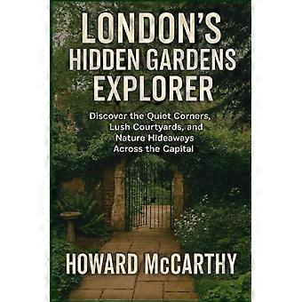 LONDONS GÖMDA TRÄDGÅRDAR EXPLORER: Upptäck tysta vrår, frodiga gårdar och natursköna gömställen över hela huvudstaden