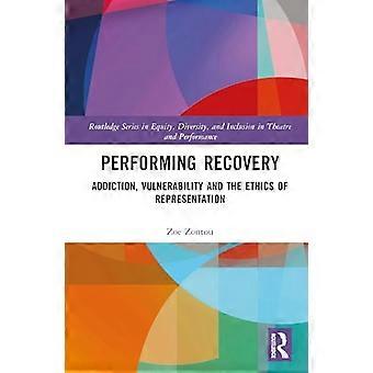 Performing Recovery Addiction Vulnerability and the Ethics of Representation