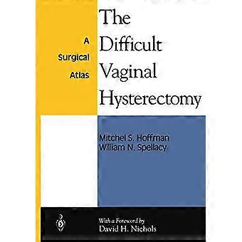 The Difficult Vaginal Hysterectomy A Surgical Atlas