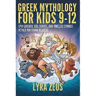 Greek mythology for kids 912 epic legends, gods, heroes, and timeless stories retold for young readers