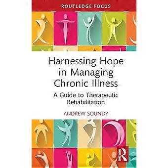 Harnessing Hope in Managing Chronic Illness A Guide to Therapeutic Rehabilitation