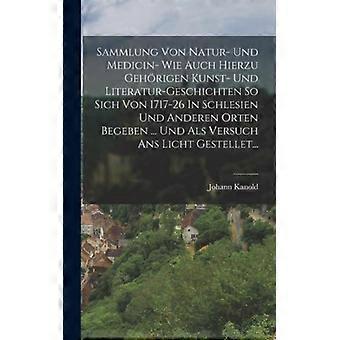 Sammlung Von Natur- Und Medicin- Wie Auch Hierzu Gehrigen Kunst- Und Literatur-g - Johann Kanold - Hardcover - English Book - History