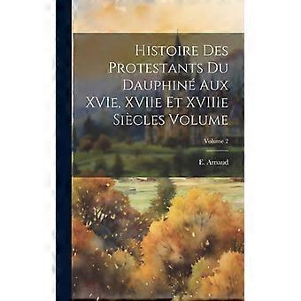 Histoire Des Protestants Du Dauphin Aux Xvie Xviie Et Xviiie Sicles Volume Vo - Creative Media Partners LLC - Hardcover - English Book - History