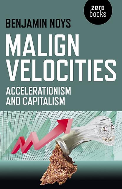 Malign Velocities Accelerationism And Capitalism by Benjamin Noys Paperback Book