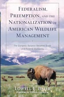 Federalism Preemption And The Nationalization Of American Wildlife Management by Lowell E. Baier Paperback Book