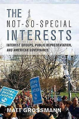 The Not-So-Special Interests - Interest Groups Public Representation and American Governance