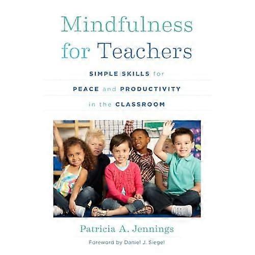 Mindfulness for Teachers: Simple Skills for Peace and Productivity in the Classroom (The Norton Series on the...