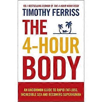 The 4 Hour Body An Uncommon Guide to Rapid Fat loss Incredible Sex and Becoming Superhuman