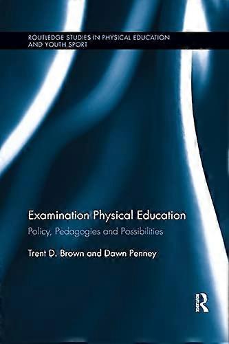 Examination Physical Education: Policy Practice and Possibilities