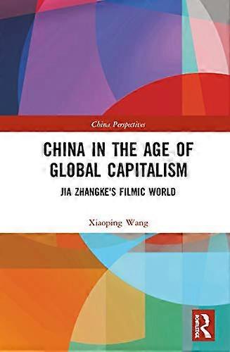 China in the Age of Global Capitalism: Jia Zhangkes Filmic World
